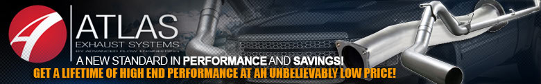 Get a Lifetime of High End Performance at an Unbelievably Low Price! Atlas Exhaust System - Get a Lifetime of High End Performance at an Unbelievably Low Price!